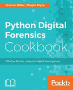 Python Digital Forensics Cookbook : Over 60 recipes to help you learn digital forensics and leverage Python scripts to amplify your examinations - Preston Miller