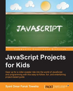 JavaScript Projects for Kids : Gear up for a roller-coaster ride into the world of JavaScript and programming with this easy-to-follow, fun, and entertaining project-based guide - Syed Omar Faruk Towaha