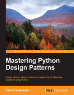 Mastering Python Design Patterns : Create various design patterns to master the art of solving problems using Python - Sakis Kasampalis