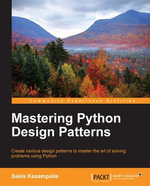 Mastering Python Design Patterns : Create various design patterns to master the art of solving problems using Python - Sakis Kasampalis