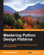 Mastering Python Design Patterns : Create various design patterns to master the art of solving problems using Python - Sakis Kasampalis