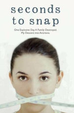 Seconds to Snap - One Explosive Day. A Family Destroyed. My Descent into Anorexia. : One Explosive Day. a Family Destroyed. My Descent Into Anorexia. - Tina McGuff