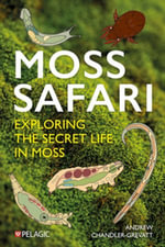 Moss Safari : Exploring the Secret Life in Moss - Andrew Chandler-Grevatt