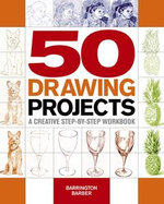 50 Drawing Projects : A Creative Step-by-Step Workbook - Barrington Barber