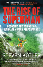 The Rise of Superman : Decoding the Science of Ultimate Human Performance - Steven Kotler