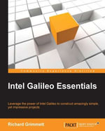 Intel Galileo Essentials : Leverage the power of Intel Galileo to construct amazingly simple, yet impressive projects - Richard Grimmett