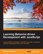 Learning Behavior-driven development with Javascript : Create powerful yet simple-to-code BDD test suites in JavaScript using the most popular tools in the community - Enrique Javier A Rubio