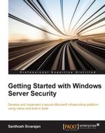 Windows Server Security Essentials : Develop and implement a secure Microsoft infrastructure platform using native and built-in tools - Santhosh Sivarajan