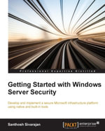 Windows Server Security Essentials : Develop and implement a secure Microsoft infrastructure platform using native and built-in tools - Santhosh Sivarajan