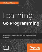 Learning Go Programming : An insightful guide to learning the Go programming language - Vladimir Vivien