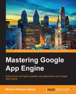 Mastering Google App Engine : Build robust and highly scalable web applications with Google App Engine - Mohsin Shafique