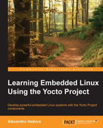 Learning Embedded Linux using the Yocto Project : Develop powerful embedded Linux systems with the Yocto Project components - Alexandru Vaduva