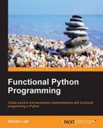 Functional Python Programming : Create succint and expressive implementations with functional programming in Python - Steven F. Lott