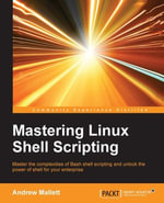 Mastering Linux Shell Scripting : Master the complexities of Bash shell scripting and unlock the power of shell for your enterprise - Andrew Mallett