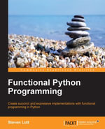Functional Python Programming : Create succinct and expressive implementations with functional programming in Python - Steven Lott
