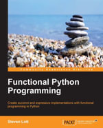 Functional Python Programming : Create succinct and expressive implementations with functional programming in Python - Steven F. Lott