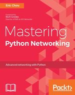Mastering Python Networking : Your one stop solution to using Python for network automation, DevOps, and SDN - Eric Chou