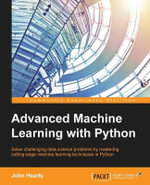 Advanced Machine Learning with Python : Solve data science problems by mastering cutting-edge machine learning techniques in Python - John Hearty