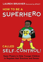 How to Be a Superhero Called Self-Control! : Super Powers to Help Younger Children to Regulate their Emotions and Senses - Lauren Brukner