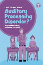 Can I tell you about Auditory Processing Disorder? : A Guide for Friends, Family and Professionals - Alyson Mountjoy