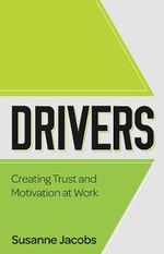 DRIVERS : Creating Trust and Motivation at Work - Susanne Jacobs
