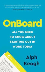 Onboard : All You Need to Know about Starting Out in Work Today - Alph Keogh