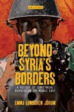 Beyond Syria's Borders : A History of Territorial Disputes in the Middle East - Emma Lundgren Jorum