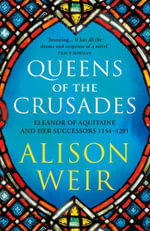 Queens of the Crusades : Eleanor of Aquitaine and her Successors - Alison Weir