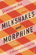 Milkshakes and Morphine : A Memoir of Love and Loss - Genevieve Fox