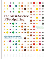 The Art & Science of Foodpairing : 10,000 flavour matches that will transform the way you eat - Peter Coucquyt