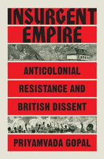 Insurgent Empire : Anticolonial Resistance and British Dissent - Priyamvada Gopal