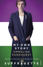 My Own Story : Inspiration for the Major Motion Picture Suffragette - Emmeline Pankhurst