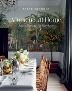 Moments at Home : Interior Inspiration for Every Room - Steve Cordony