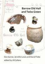 Barrow Old Hall and Twiss Green : Investigations of two sub-manorial estate centres within the townships of Bold and Culcheth in the Hundred of Warrington 1982-87 - Dan Garner