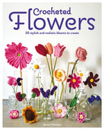 Crocheted Flowers : 30 Stylish and Realistic Blooms to Create - EMMA VARNAM
