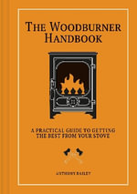 The Woodburner Handbook : A Practical Guide to Getting the Best From Your Stove - Anthony Bailey