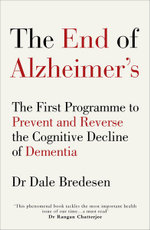The End of Alzheimer's : The First Programme to Prevent and Reverse the Cognitive Decline of Dementia - Dr Dale Bredesen
