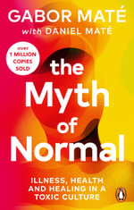 The Myth of Normal : Trauma, Illness & Healing in a Toxic Culture - Gabor Maté