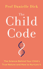 The Child Code : The Science Behind Your Child's True Nature and How to Nurture It - Danielle Dick