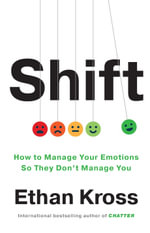 Shift : How to Manage Your Emotions so They Don't Manage You - Ethan Kross