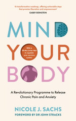 Mind Your Body : A Revolutionary Programme to Release Chronic Pain and Anxiety - Nicole J Sachs