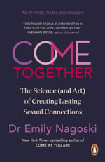 Come Together : The Science (and Art) of Creating Lasting Sexual Connections - Emily Nagoski