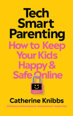 Tech-Smart Parenting : How to keep your kids happy and safe online - Catherine Knibbs