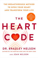 The Heart Code : The Breakthrough Method to Open Your Heart and Transform Your Life - Bradley Nelson