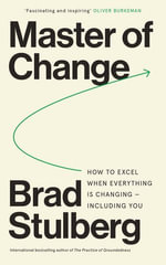 Master of Change : How to Excel When Everything Is Changing - Including You - Brad Stulberg