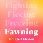 Fawning : Why the Need to Please Makes Us Lose Ourselves - and How to Find our Way Back - Ingrid Clayton