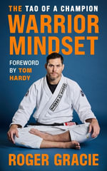 The Warrior Mindset : The Tao of a Champion - Roger Gracie