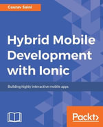 Hybrid Mobile Development with Ionic : Build a complete, professional-quality, hybrid mobile application with Ionic - Gaurav Saini
