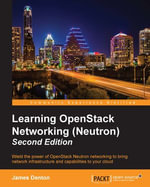 Learning OpenStack Networking (Neutron), Second Edition : Wield the power of OpenStack Neutron networking to bring network infrastructure and capabilities to your cloud - James Denton
