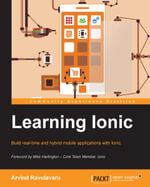Learning Ionic : Discover a simpler approach to modern mobile application development with Ionic framework and learn how to create elegant hybrid apps with HTML5 and AngularJS - Arvind Ravulavaru